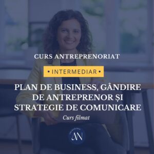 Curs Antreprenoriat INTERMEDIARI. Cum să ai un plan de business, gândire de antreprenor și strategie de comunicare